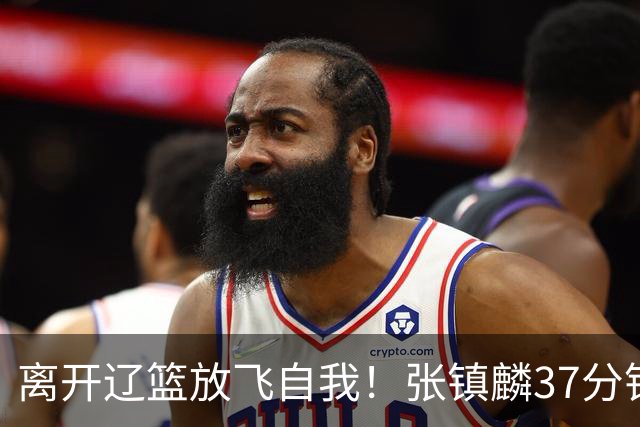 离开辽篮放飞自我！张镇麟37分钟砍28分，堪比外援，京媒一针见血